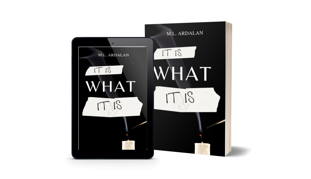 It Is What It Is by M.L. Ardalan